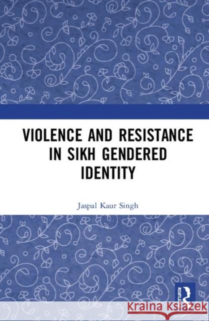 Violence and Resistance in Sikh Gendered Identity Jaspal Kau 9781138281493 Routledge Chapman & Hall - książka