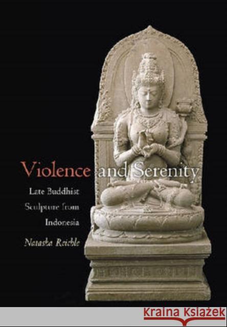 Violence and Serenity: Late Buddhist Sculpture from Indonesia Reichle, Natasha 9780824829247 University of Hawaii Press - książka