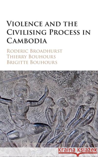 Violence and the Civilising Process in Cambodia Roderic Broadhurst Thierry Bouhours Brigitte Bouhours 9781107109117 Cambridge University Press - książka