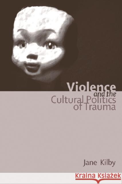 Violence and the Cultural Politics of Trauma Jane Kilby 9780748618163 Edinburgh University Press - książka