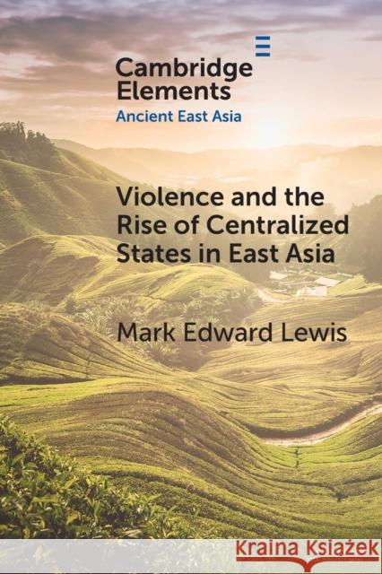 Violence and the Rise of Centralized States in East Asia Mark Edward Lewis 9781108972147 Cambridge University Press - książka