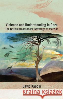Violence and Understanding in Gaza: The British Broadsheets' Coverage of the War Kaposi, D. 9781137439499 Palgrave MacMillan - książka
