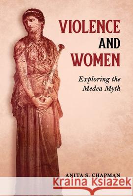 Violence and Women: Exploring the Medea Myth Anita S. Chapman 9781630518332 Chiron Publications - książka