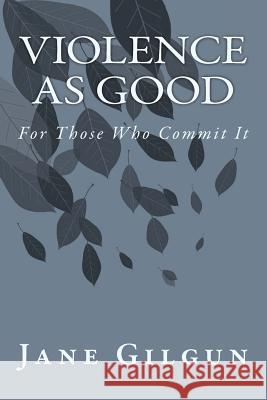 Violence as Good for Those Who Commit It: A Reader Jane F. Gilgu 9781506175560 Createspace - książka