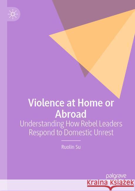 Violence at Home or Abroad: Understanding How Rebel Leaders Respond to Domestic Unrest Ruolin Su 9789819762491 Palgrave MacMillan - książka