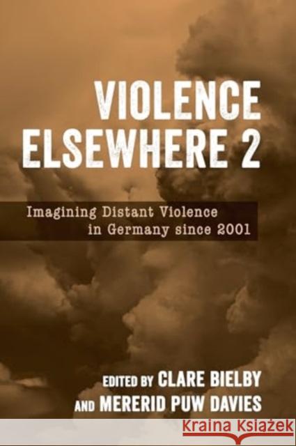 Violence Elsewhere 2: Imagining Distant Violence in Germany Since 2001 Clare Bielby Mererid Puw Davies Sof?a Forchieri 9781640141377 Camden House (NY) - książka