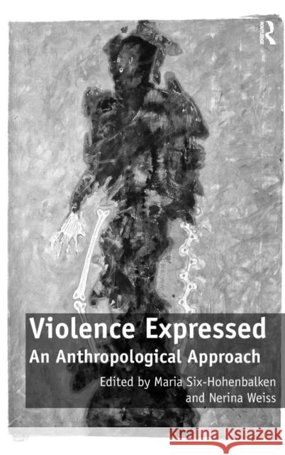 Violence Expressed: An Anthropological Approach Six-Hohenbalken, Maria 9780754678847 Ashgate Publishing Limited - książka