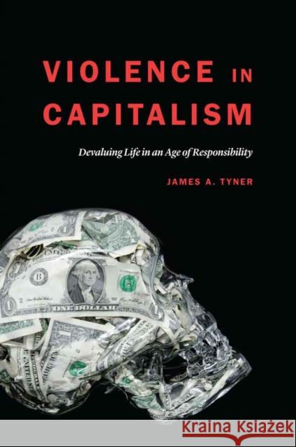 Violence in Capitalism: Devaluing Life in an Age of Responsibility James A. Tyner 9780803253384 University of Nebraska Press - książka