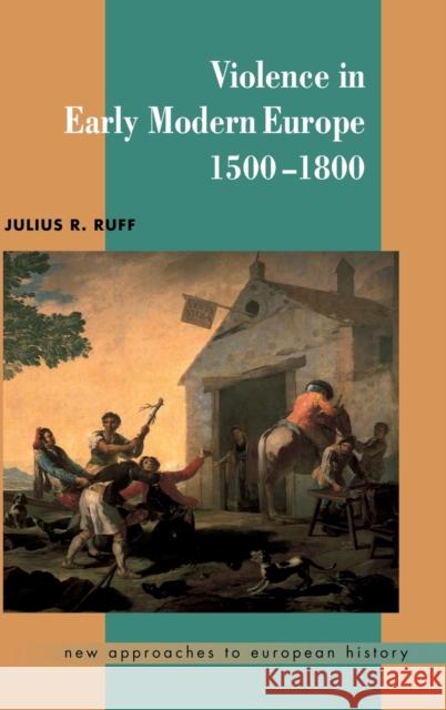 Violence in Early Modern Europe 1500-1800 Julius Ruff 9780521591195 CAMBRIDGE UNIVERSITY PRESS - książka