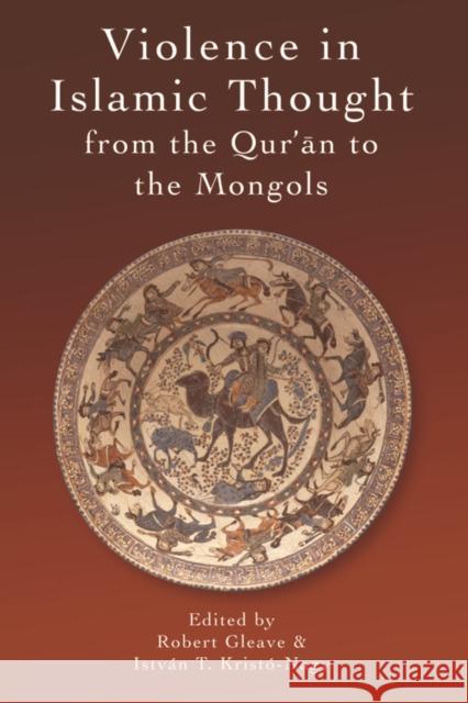 Violence in Islamic Thought from the Qur?an to the Mongols Robert Gleave, István Kristó-Nagy 9781474417938 Edinburgh University Press - książka