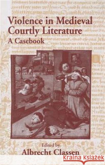 Violence in Medieval Courtly Literature: A Casebook Albrecht Classen 9780415762694 Routledge - książka