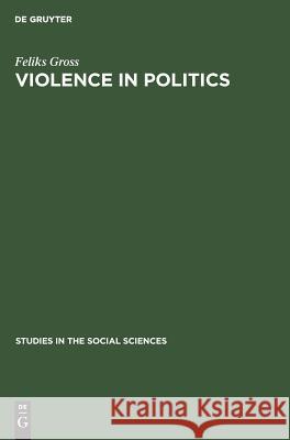 Violence in Politics: Terror and Political Assassination in Eastern Europe and Russia Gross, Feliks 9783111023267 Walter de Gruyter - książka