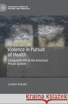Violence in Pursuit of Health: Living with HIV in the American Prison System Landon Kuester 9783030613495 Palgrave MacMillan - książka
