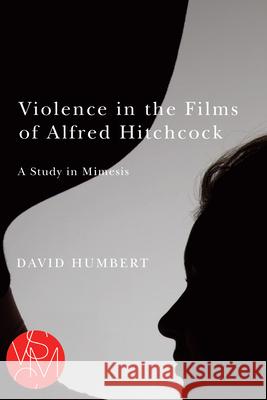 Violence in the Films of Alfred Hitchcock: A Study in Mimesis David Humbert 9781611862393 Michigan State University Press - książka