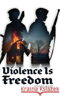 Violence is Freedom Siegfried Kircheis 9781963591231 Invisible Empire Publishing LLC - książka