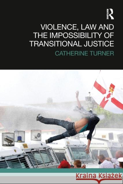 Violence, Law and the Impossibility of Transitional Justice Catherine Turner 9781138481879 Routledge - książka