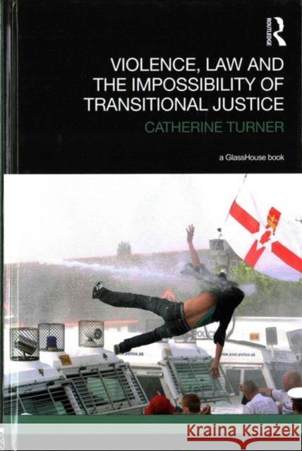 Violence, Law and the Impossibility of Transitional Justice Catherine Turner 9781138907560 Routledge - książka
