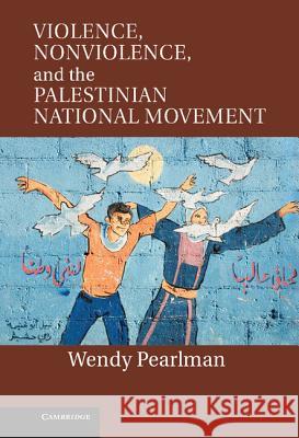 Violence, Nonviolence, and the Palestinian National Movement Wendy Pearlman 9781107007024 Cambridge University Press - książka