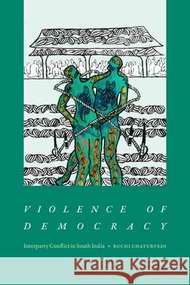 Violence of Democracy: Interparty Conflict in South India Ruchi Chaturvedi 9781478020776 Duke University Press - książka