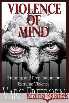 Violence of Mind: Training and Preparation for Extreme Violence Varg Freeborn 9780578202006 One Life Defense Publishing - książka