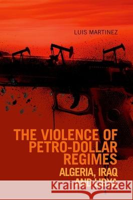 Violence of Petro-Dollar Regimes: Algeria, Iraq, Libya Luis Martinez 9780199327676 Oxford University Press Publication - książka