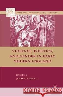 Violence, Politics, and Gender in Early Modern England Joseph Patrick Ward J. Ward 9781349376230 Palgrave MacMillan - książka