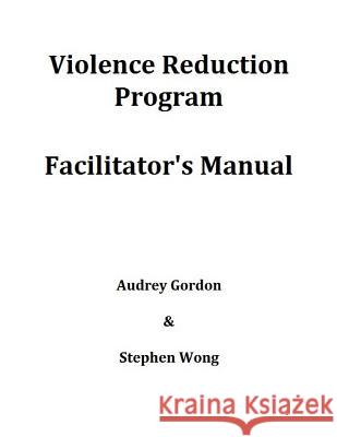 Violence Reduction Program - Facilitator's Manual Audrey Gordon Stephen Wong 9781539489559 Createspace Independent Publishing Platform - książka