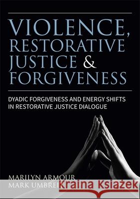 Violence, Restorative Justice, and Forgiveness: Dyadic Forgiveness and Energy Shifts in Restorative Justice Dialogue Armour, Marilyn 9781785927959 Jessica Kingsley Publishers - książka