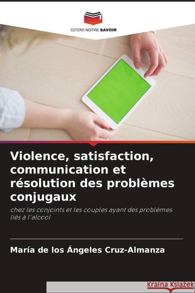 Violence, satisfaction, communication et résolution des problèmes conjugaux Cruz-Almanza, María de los Ángeles 9786206391517 Editions Notre Savoir - książka