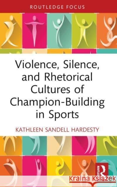 Violence, Silence, and Rhetorical Cultures of Champion-Building in Sports Kathleen Sandel 9781032394664 Routledge - książka