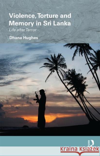 Violence, Torture and Memory in Sri Lanka: Life After Terror Hughes, Dhana 9780415532105 Routledge - książka