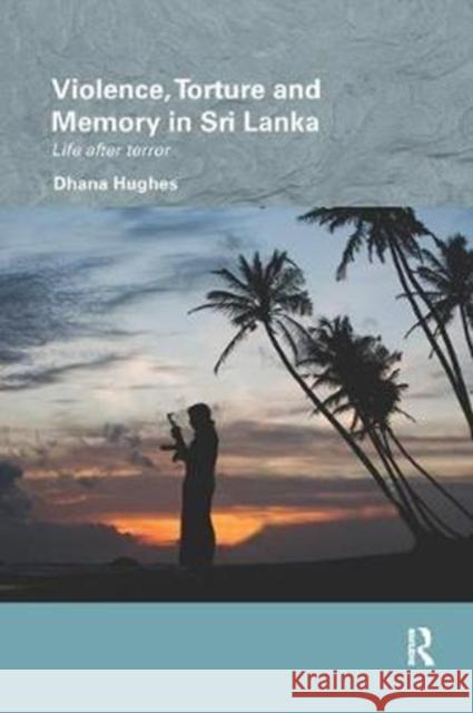 Violence, Torture and Memory in Sri Lanka: Life After Terror Hughes, Dhana (University of Oxford, UK) 9781138575493 Routledge/Edinburgh South Asian Studies Serie - książka