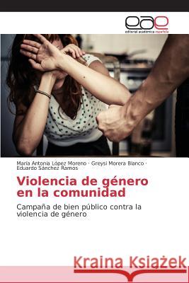 Violencia de género en la comunidad López Moreno María Antonia, Morera Blanco Greysi, Sánchez Ramos Eduardo 9783639781243 Editorial Academica Espanola - książka