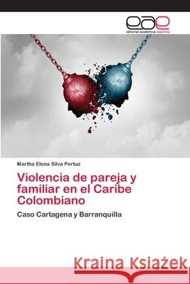 Violencia de pareja y familiar en el Caribe Colombiano Silva Pertuz, Martha Elena 9786202258838 Editorial Académica Española - książka