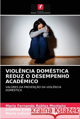 Violência Doméstica Reduz O Desempenho Acadêmico Maria Fernanda Robles Montaño, Josefina Andrade Paco, María Leticia Verdugo Tapia 9786203155198 Edicoes Nosso Conhecimento - książka