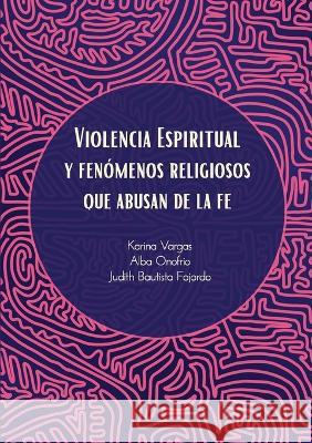 Violencia Espiritual y Fenómenos Religiosos Que Abusan de le Fe Onofrio, Alba 9781736126769 Soulforce - książka