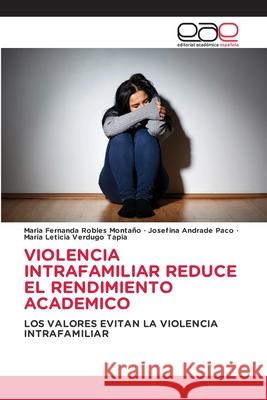 Violencia Intrafamiliar Reduce El Rendimiento Academico Robles Monta Josefina Andrad Mar 9786203032949 Editorial Academica Espanola - książka