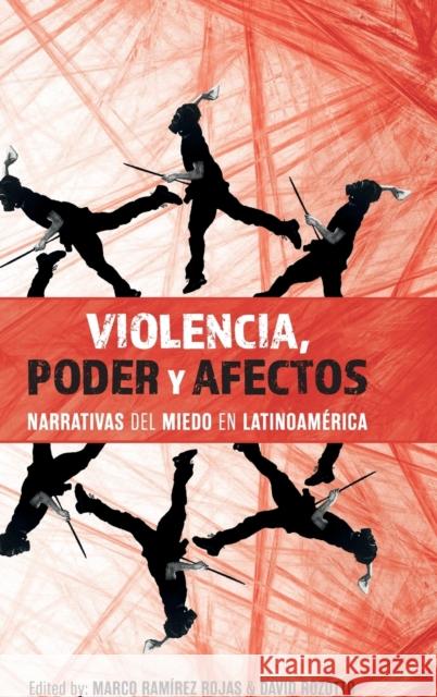 Violencia, Poder Y Afectos: Narrativas del Miedo En Latinoamérica Rojas, Marco Ramírez 9781855663664 Tamesis Books - książka