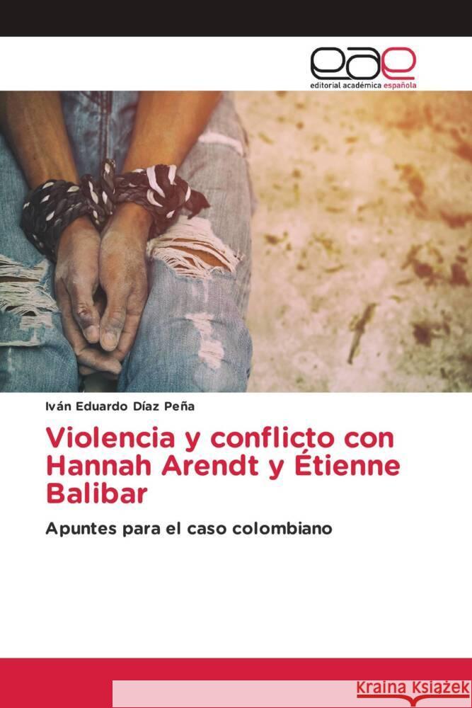 Violencia y conflicto con Hannah Arendt y Étienne Balibar Díaz Peña, Iván Eduardo 9786203882544 Editorial Académica Española - książka