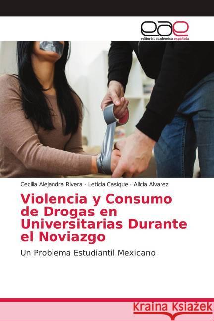 Violencia y Consumo de Drogas en Universitarias Durante el Noviazgo : Un Problema Estudiantil Mexicano Rivera, Cecilia Alejandra; Casique, Leticia; Alvarez, Alicia 9786139029839 Editorial Académica Española - książka