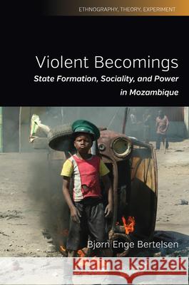 Violent Becomings: State Formation, Sociality, and Power in Mozambique Bj Bertelsen 9781785332364 Berghahn Books - książka