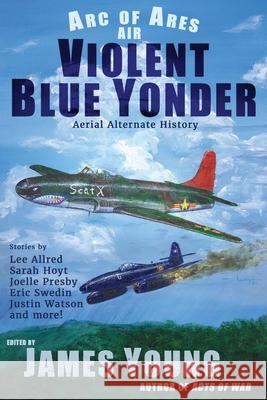 Violent Blue Yonder: Aerial Alternate History Lee Allred Joelle Presby Eric Swedin 9781963830064 James Young, Slinger of Tales - książka