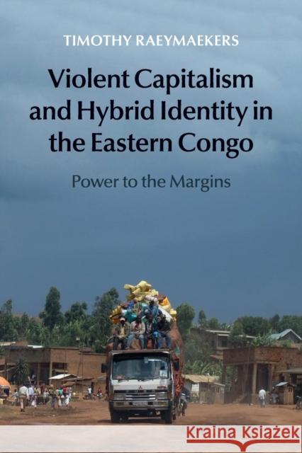 Violent Capitalism and Hybrid Identity in the Eastern Congo: Power to the Margins Raeymaekers, Timothy 9781107442221 Cambridge University Press - książka