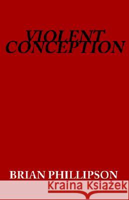 Violent Conception Brian Phillipson 9781413463521 XLIBRIS CORPORATION - książka