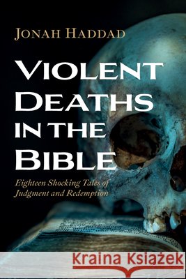 Violent Deaths in the Bible: Eighteen Shocking Tales of Judgment and Redemption Jonah Haddad 9798385212125 Wipf & Stock Publishers - książka