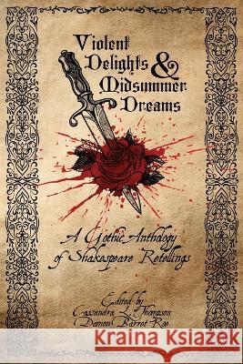 Violent Delights & Midsummer Dreams: A Gothic Anthology of Shakespeare Retellings Cassandra L Thompson   9781958228432 Quill & Crow Publishing House - książka
