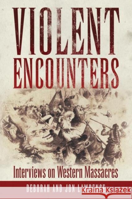 Violent Encounters: Interviews on Western Massacres Deborah Lawrence Jon Lawrence 9780806141268 University of Oklahoma Press - książka