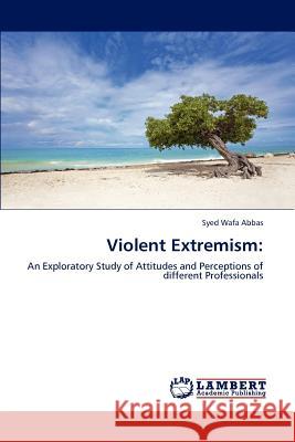 Violent Extremism Syed Wafa Abbas   9783846586754 LAP Lambert Academic Publishing AG & Co KG - książka