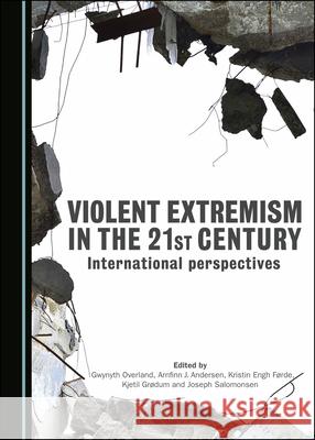 Violent Extremism in the 21st Century: International Perspectives Gwynyth Overland Arnfinn J. Andersen Kristin Engh Forde 9781527570078 Cambridge Scholars Publishing - książka