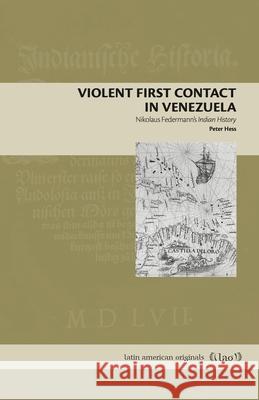 Violent First Contact in Venezuela: Nikolaus Federmann's Indian History Peter Hess 9780271091792 Penn State University Press - książka